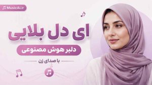 اهنگ ای دل بلایی دلبر هوش مصنوعی با صدای زن
