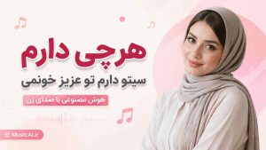 اهنگ هرچی دارم سیتو دارم تو عزیز خونمی هوش مصنوعی با صدای زن