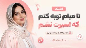 اهنگ تا میام توبه کنم که اسیرت نشم هوش مصنوعی با صدای زن