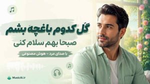 اهنگ گل کدوم باغچه بشم صبحا بهم سلام کنی هوش مصنوعی با صدای مرد