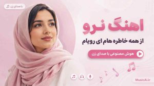 اهنگ نرو از همه خاطره هام ای رویام هوش مصنوعی با صدای زن