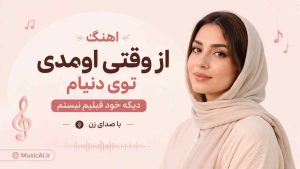اهنگ از وقتی اومدی توی دنیام دیگه خود قبلیم نیستم هوش مصنوعی با صدای زن