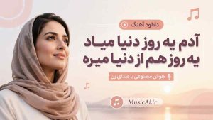 اهنگ آدم یه روز دنیا میاد یه روز هم از دنیا میره هوش مصنوعی با صدای زن
